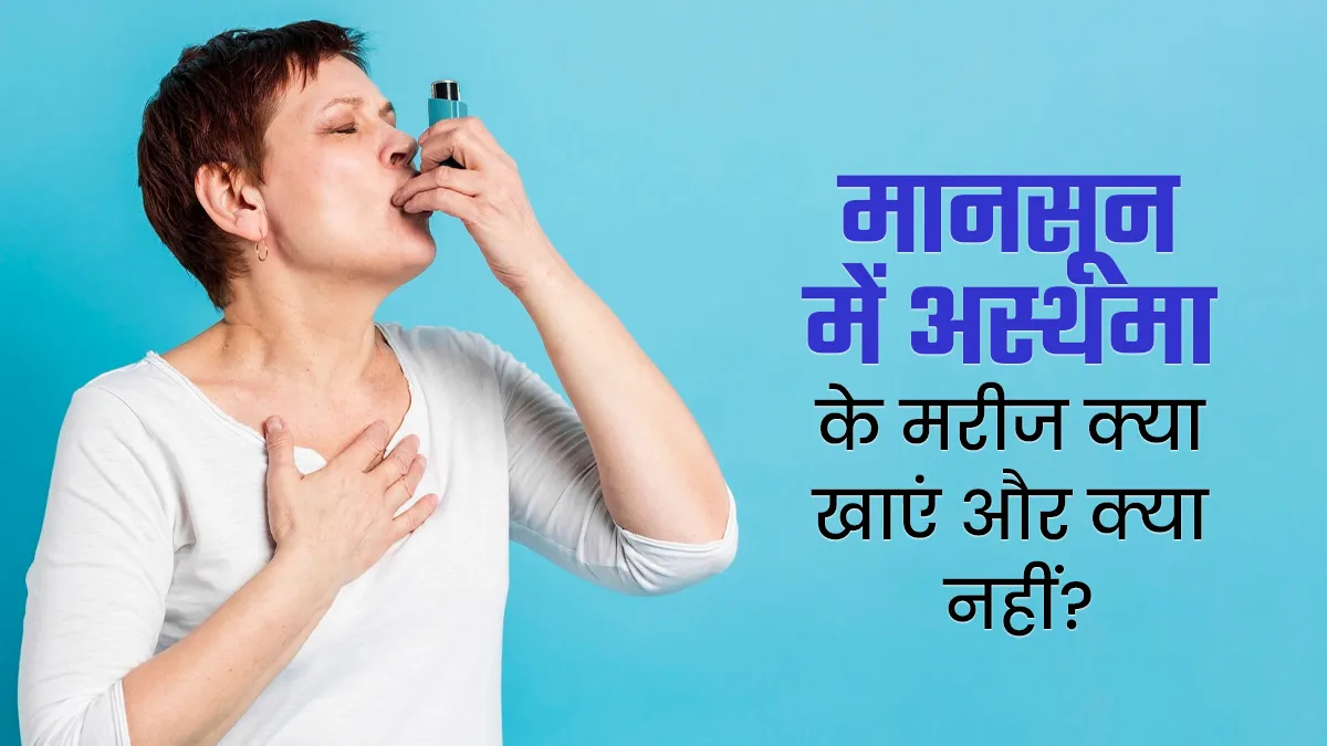 मानसून में अस्थमा के मरीज को क्या खाना चाहिए और क्या नहीं? जानें एक्सपर्ट से