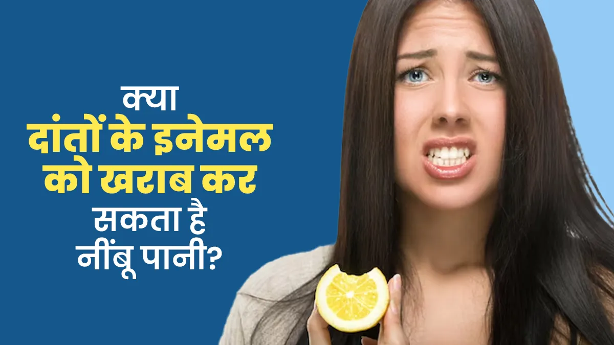क्या दांतों के इनेमल को गला सकता है नींबू पानी? जानें क्या कहते हैं एक्सपर्ट