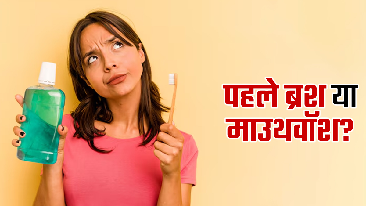 ब्रश करने के बाद माउथवॉश करें या पहले? एक्‍सपर्ट से जानें सही तरीका