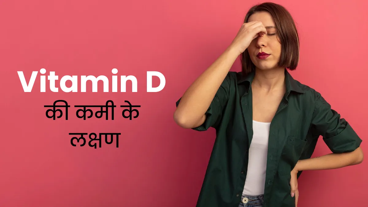 शरीर में विटामिन डी की कमी होने पर नजर आते हैं ये 6 लक्षण, न करें नजरअंदाज