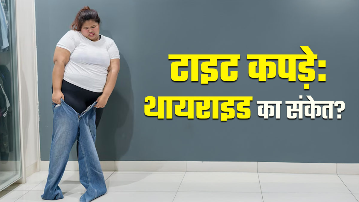 हर महीने बढ़ते वजन से टाइट हो रहे हैं कपड़े? हो सकता है थायराइड का संकेत, जानें कैसे करें बचाव?