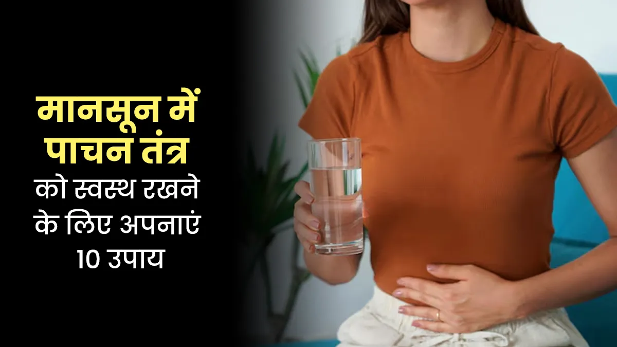 मानसून में क्यों बिगड़ता है पेट? डॉक्टर से जानें पाचन तंत्र को दुरुस्त रखने के 10 उपाय