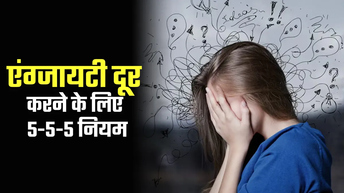 एंग्जायटी कंट्रोल करने का 5-5-5 नियम क्या है? जानें कैसे तुरंत मिलेगी राहत
