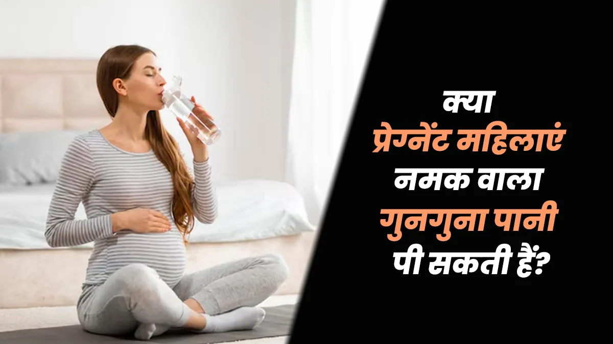 क्या प्रेग्नेंट महिलाएं नमक वाला गुनगुना पानी पी सकती हैं? एक्सपर्ट से जानें इसके फायदे-नुकसान