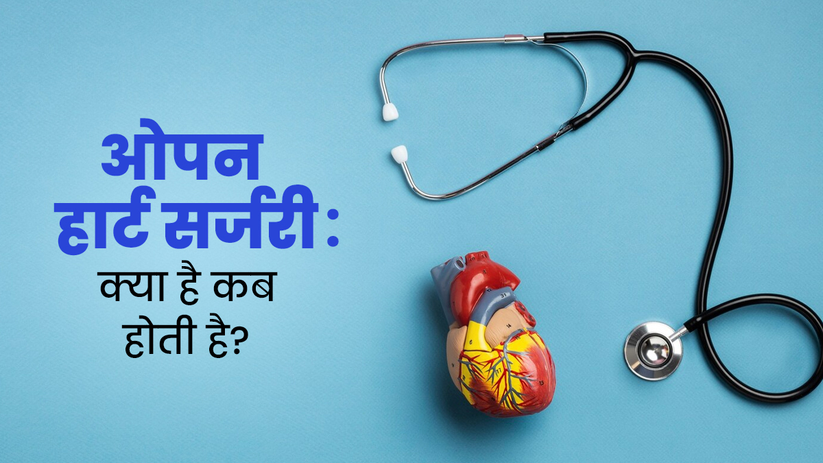 ओपन हार्ट सर्जरी: क्या है और कब की जाती है? जानें इससे जुड़ी 7 अहम जानकारी
