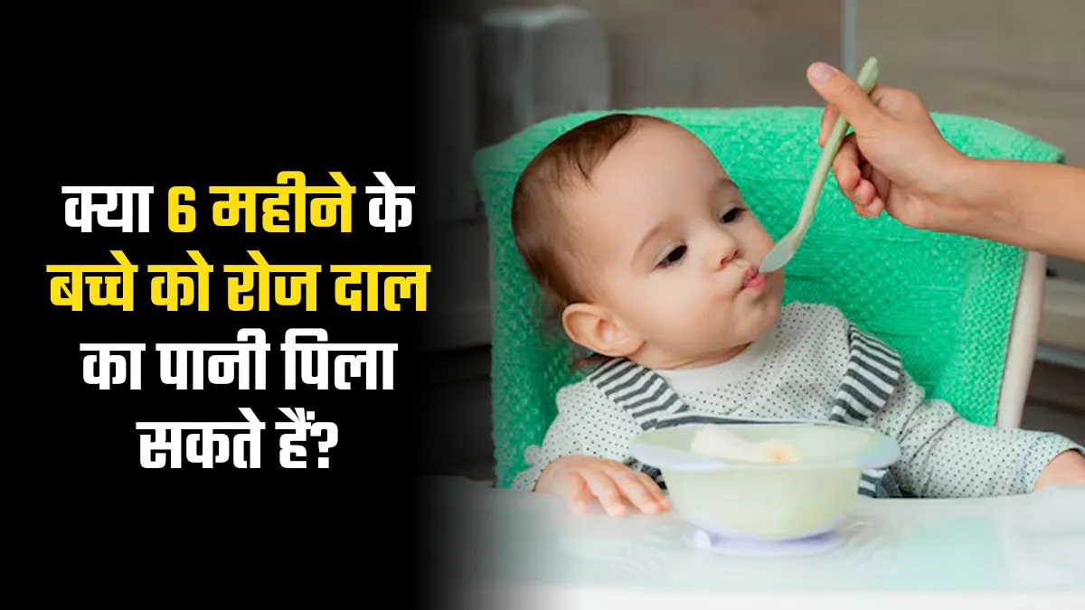 क्या 6 महीने के बच्चे को रोजाना दाल का पानी पिलाना सेफ होता है, बता रहे हैं डॉक्टर