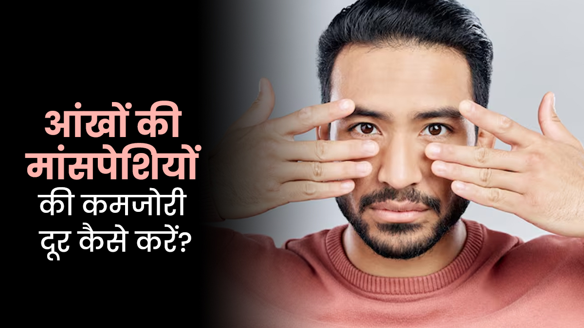 आंखों में मांसपेशियों की कमजोरी कैसे ठीक करें? एक्सपर्ट से जानें