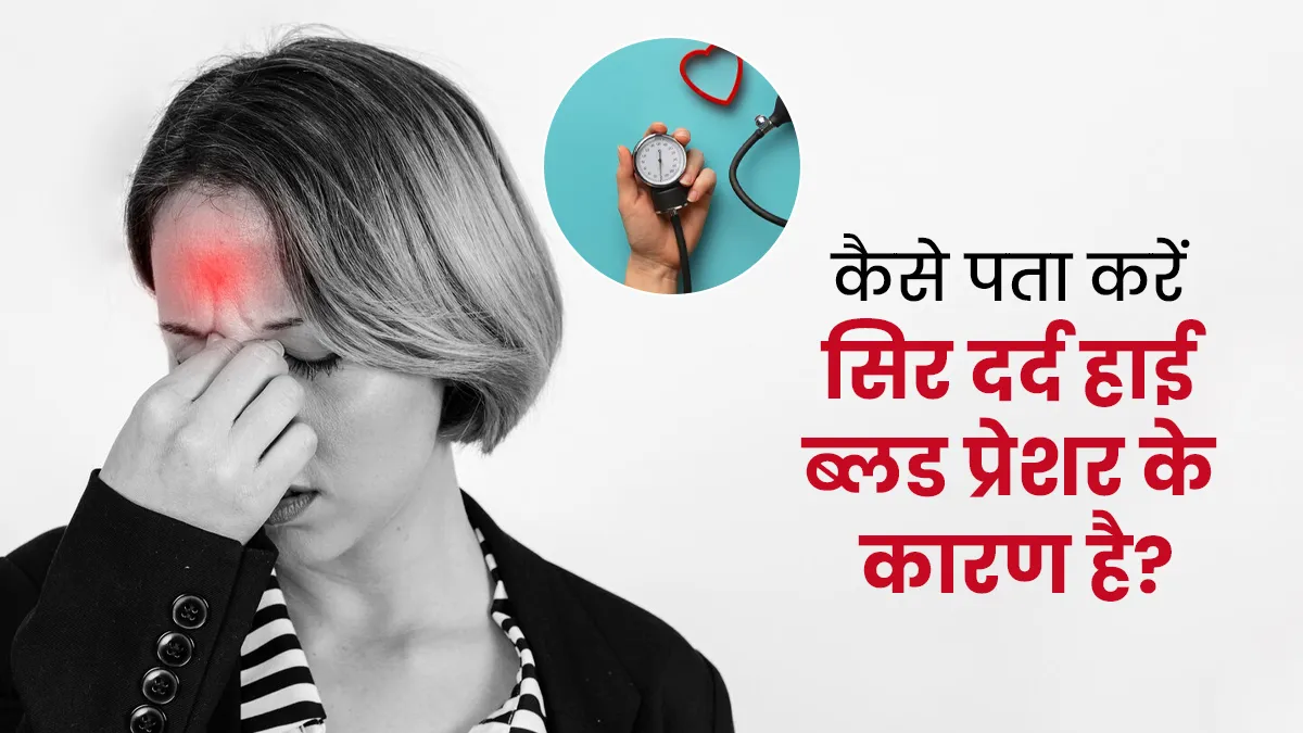 कैसे पता करें कि आपका सिरदर्द हाई ब्लड प्रेशर के कारण है? डॉक्टर से जानें