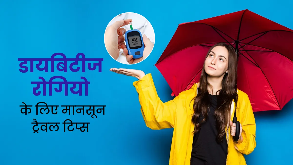 डायबिटीज के मरीज बरसात में ट्रैवल करते वक्त रखें इन 7 बातों का खास ध्यान, डॉक्टर से जानें