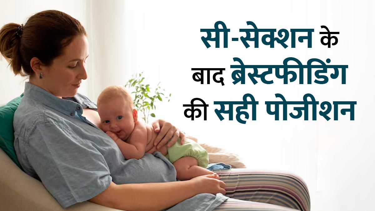 सी-सेक्शन के बाद ब्रेस्‍टफीड‍िंग की सही पोजीशन क्‍या है? जानें लैक्‍टेशन एक्‍सपर्ट की राय