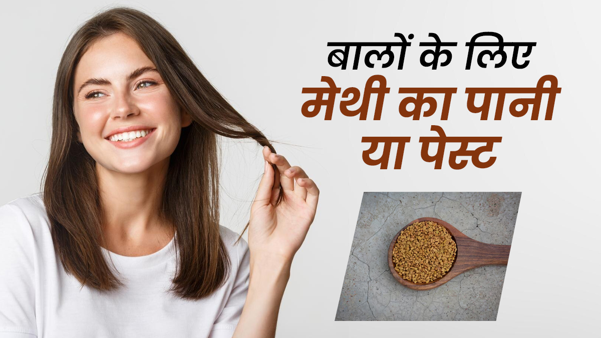 मेथी का पानी या पेस्ट! मोटी चोटी और घने बाल पाने के लिए क्या करें इस्तेमाल