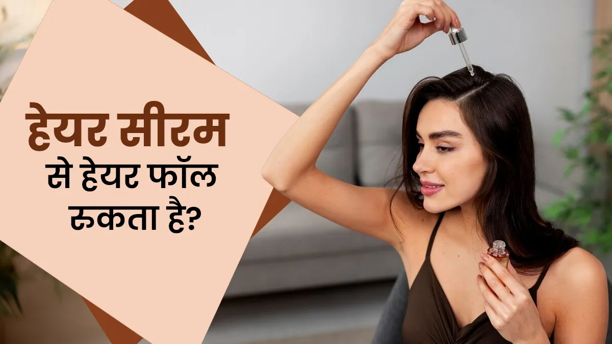 क्या हेयर सीरम लगाने से वाकई बालों का झड़ना रुकता है? जानें एक्‍सपर्ट की राय