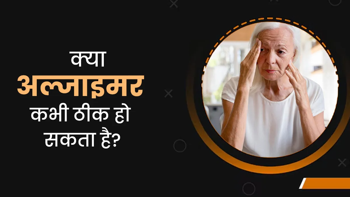 क्या अल्जाइमर का इलाज है? डॉक्टर से जानें यह ठीक हो सकता है या नहीं
