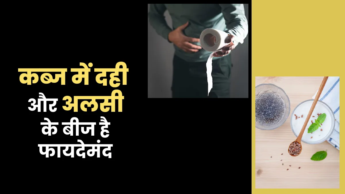 क्या आप कब्ज से परेशान हैं? तो दही और अलसी के बीज हो सकते हैं फायदेमंद, जानें आयुर्वेदाचार्य से
