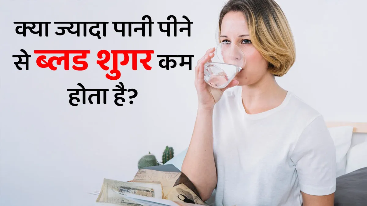क्या ज्यादा पानी पीने से ब्लड शुगर कम होता है? जानें डॉक्टर की राय