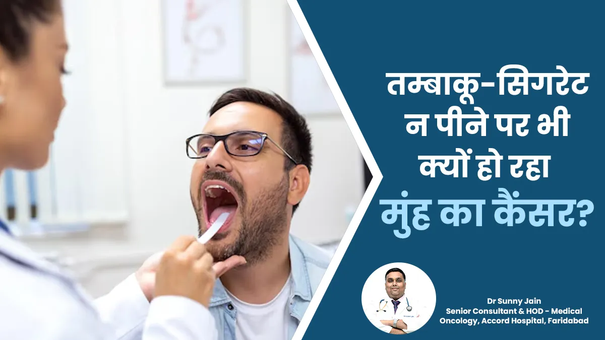 तम्बाकू और सिगरेट न लेने के बावजूद क्यों हो जाता मुंह का कैंसर? जानें डॉक्टर से
