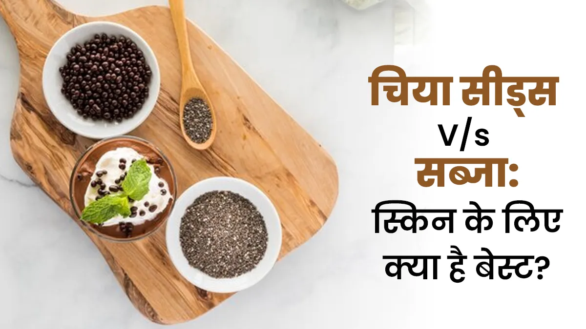 चिया या सब्जा के बीज: त्वचा के लिए क्या है ज्यादा फायदेमंद? एक्सपर्ट से जानें