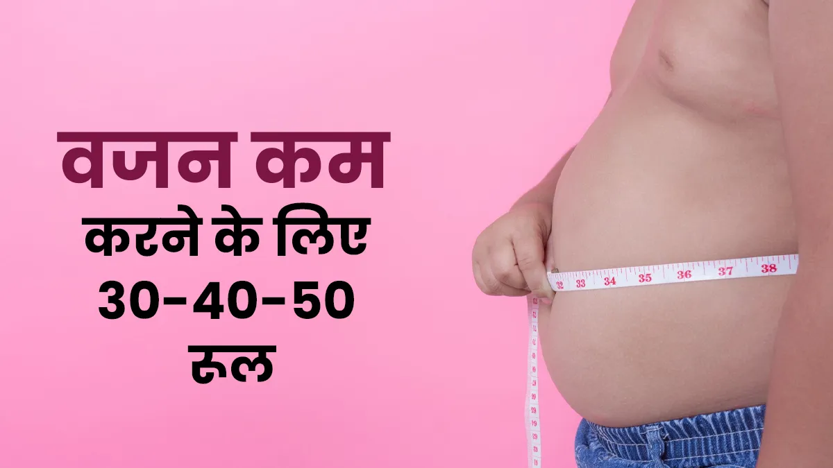 वजन कम करने के लिए अपनाएं 30-40-50 रूल, एक्सपर्ट से जानें