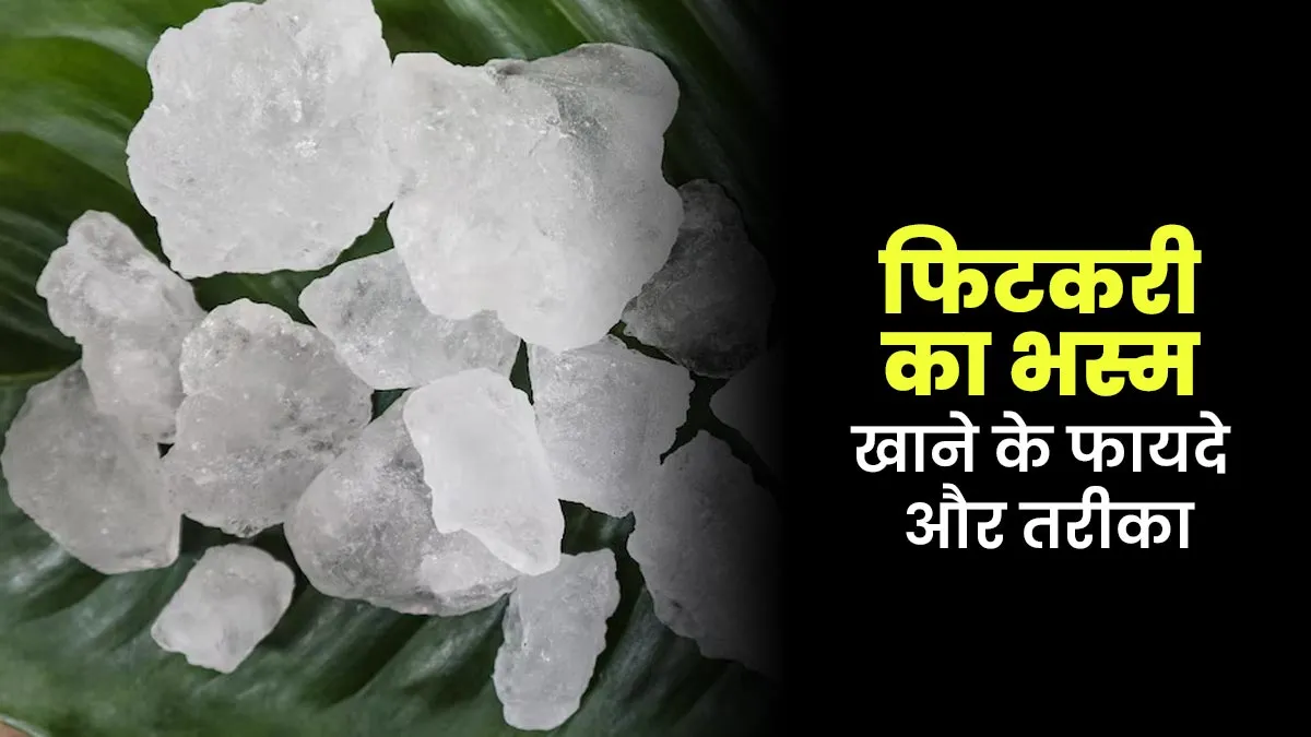 फिटकरी का भस्म खाने के क्या फायदे हैं? आयुर्वेदाचार्य से जानें