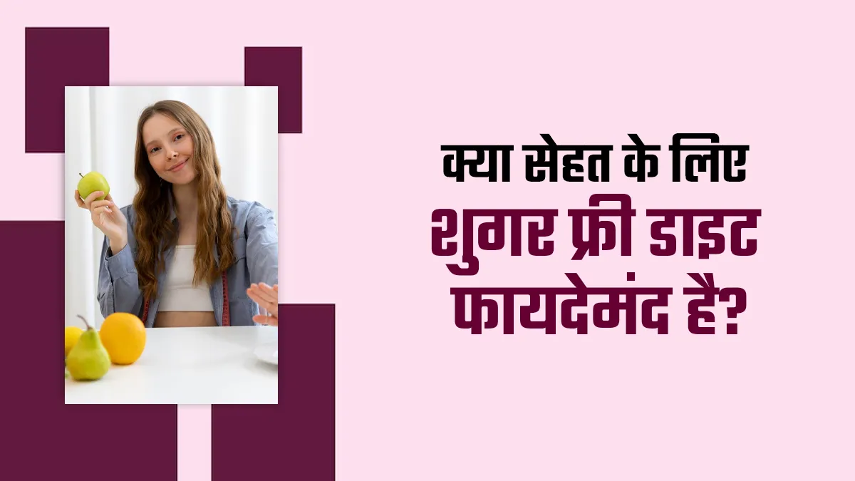 क्या सेहत के लिए फायदेमंद है शुगर फ्री डाइट? जाने एक्सपर्ट से
