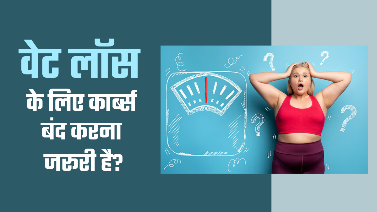 क्‍या वेट लॉस के ल‍िए कार्ब्स पूरी तरह छोड़ना जरूरी है? जानें एक्‍सपर्ट की राय