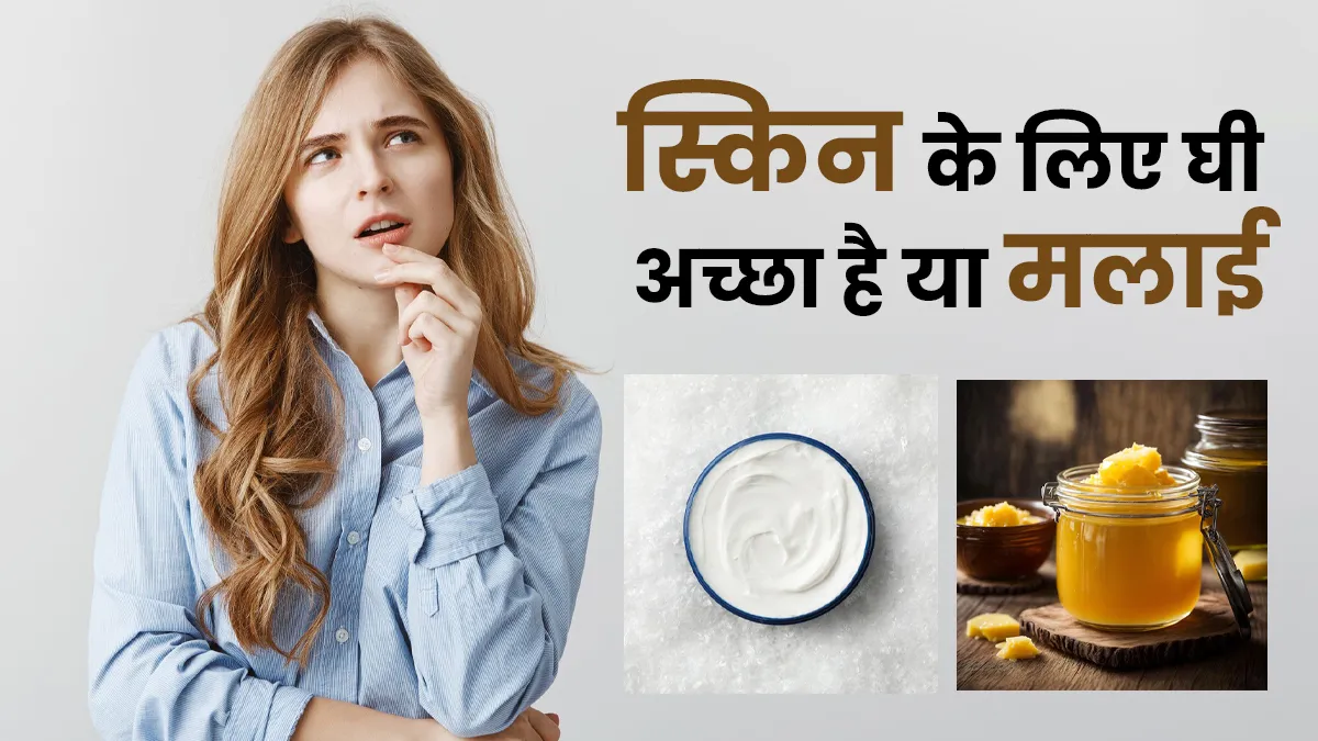घी या मलाई, ग्लोइंग स्किन के लिए क्या लगाएं? एक्सपर्ट से जानें