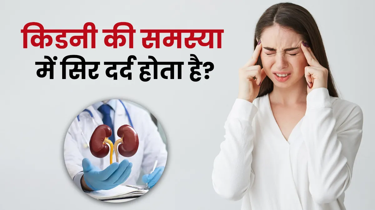 बार-बार सिरदर्द के कारण रहते हैं परेशान! कहीं किडनी की समस्या तो नहीं वजह, जानें डॉक्टर से