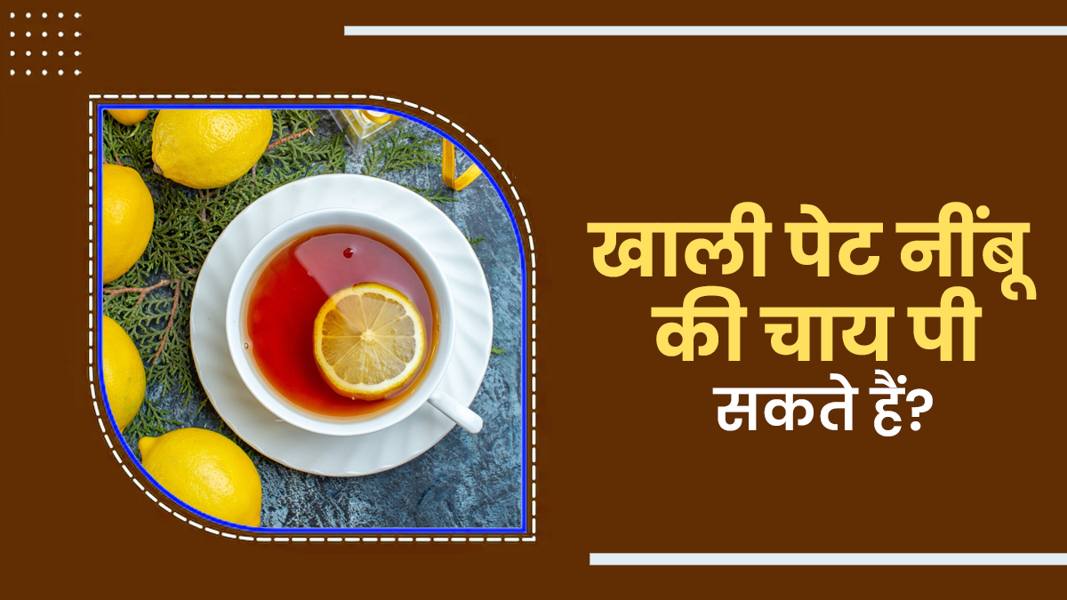 क्या खाली पेट नींबू की चाय पी सकते हैं? एक्सपर्ट से जानें