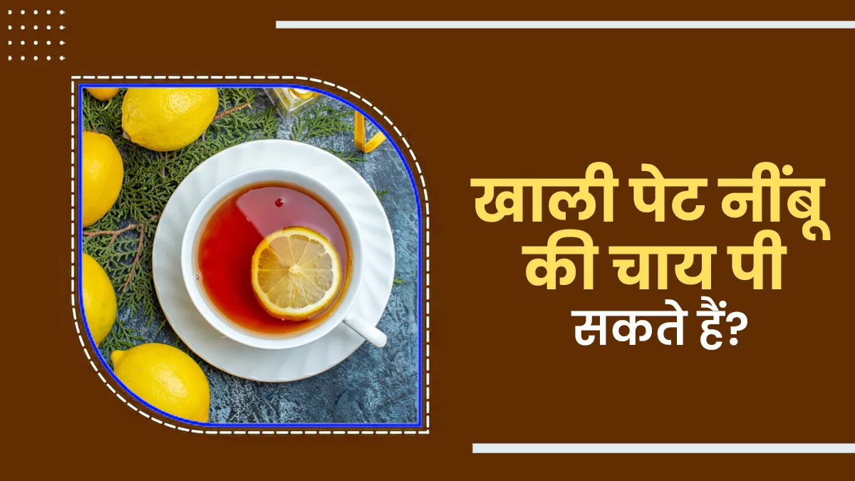 क्या खाली पेट नींबू की चाय पी सकते हैं? एक्सपर्ट से जानें