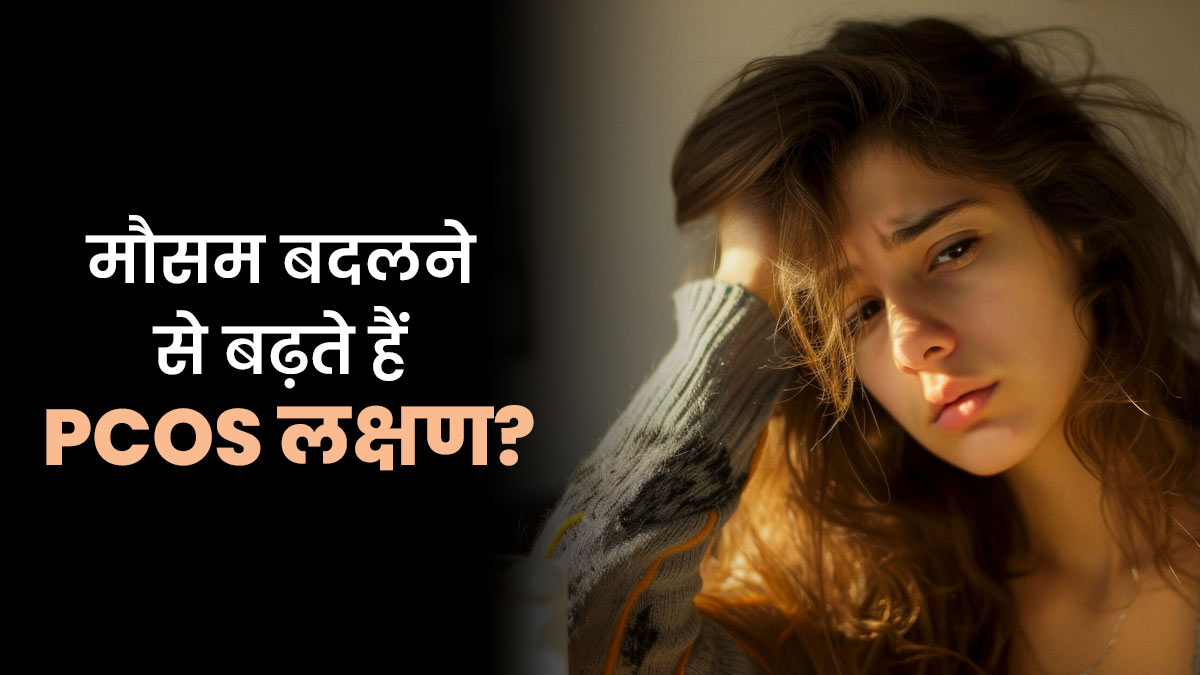 क्‍या मौसम बदलने से बढ़ते हैं PCOS लक्षण? डॉक्‍टर से समझें दोनों का संबंध