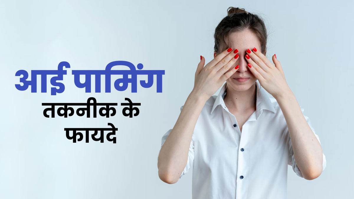 आंखों को स्‍वस्‍थ रखने की तकनीक है आई पाम‍िंग, जानें इसके फायदे