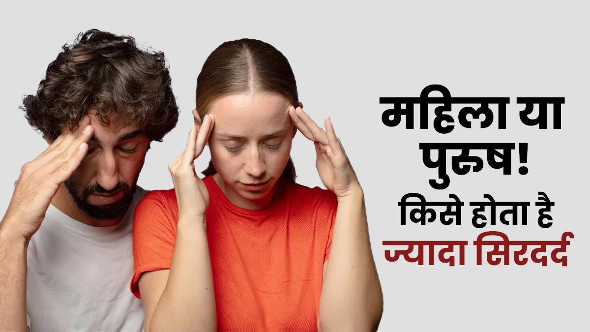 क्या पुरुषों से ज्यादा महिलाओं को होता है सिरदर्द? जानें क्या कहते हैं डॉक्टर