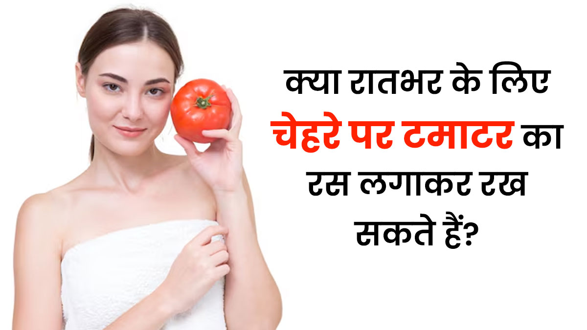 क्या रातभर चेहरे पर टमाटर का रस लगाकर सोना सही है? एक्सपर्ट से जानें