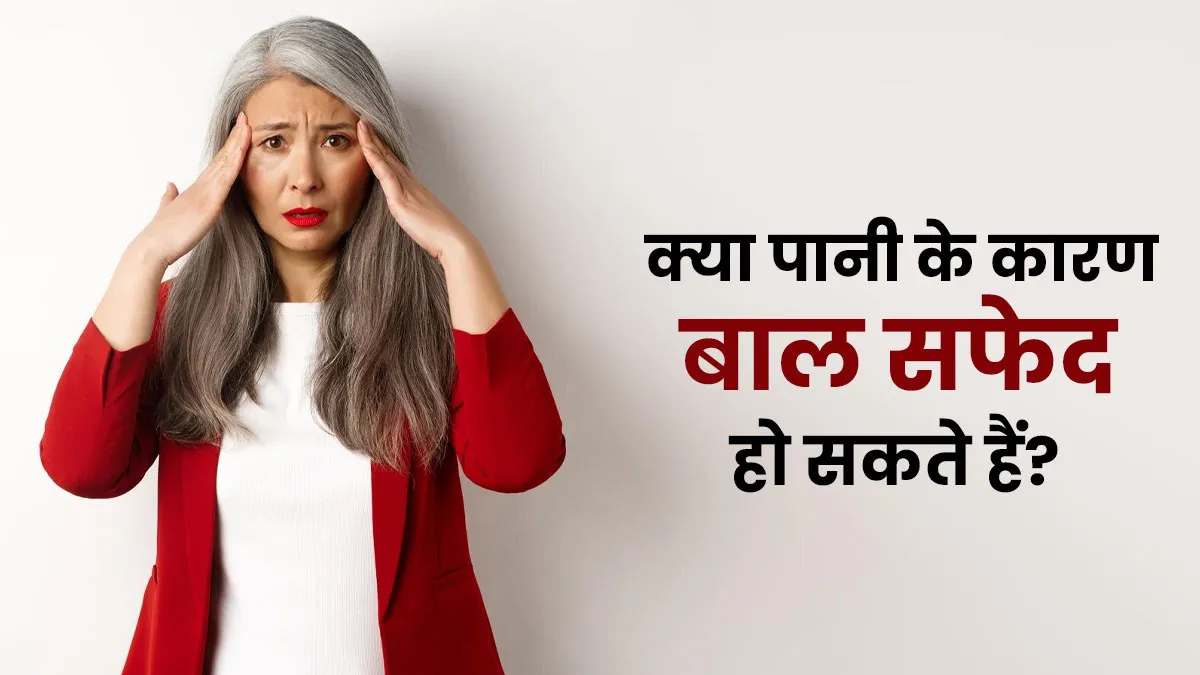 क्या पानी के कारण बाल सफेद हो सकते हैं? जानें इसकी सच्चाई