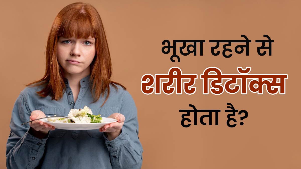 क्या भूखा रहने से शरीर वाकई डिटॉक्स होता है? जानें क्‍या कहता है आयुर्वेद