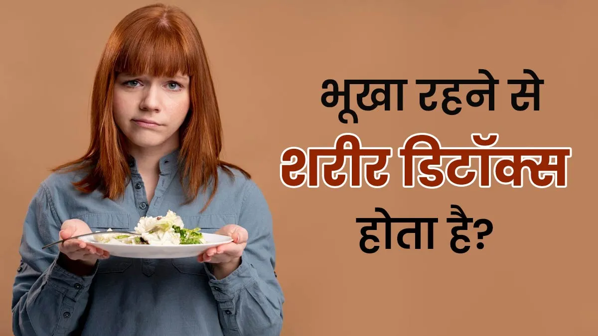 क्या भूखा रहने से शरीर वाकई डिटॉक्स होता है? जानें क्‍या कहता है आयुर्वेद