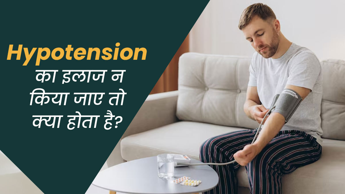 हाइपोटेंशन का इलाज न किया जाए तो शरीर पर क्या असर पड़ता है? खुद बता रहे हैं डॉक्टर