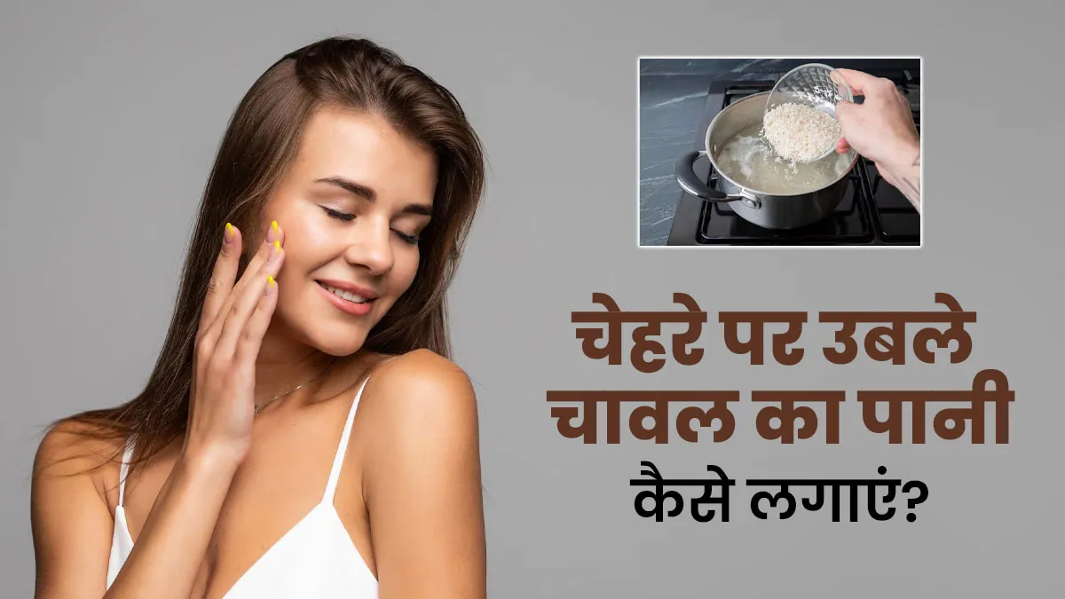 चेहरे का निखार बढ़ाने के लिए लगाती हैं उबले चावल का पानी तो इन 3 तरीकों से करें इस्तेमाल