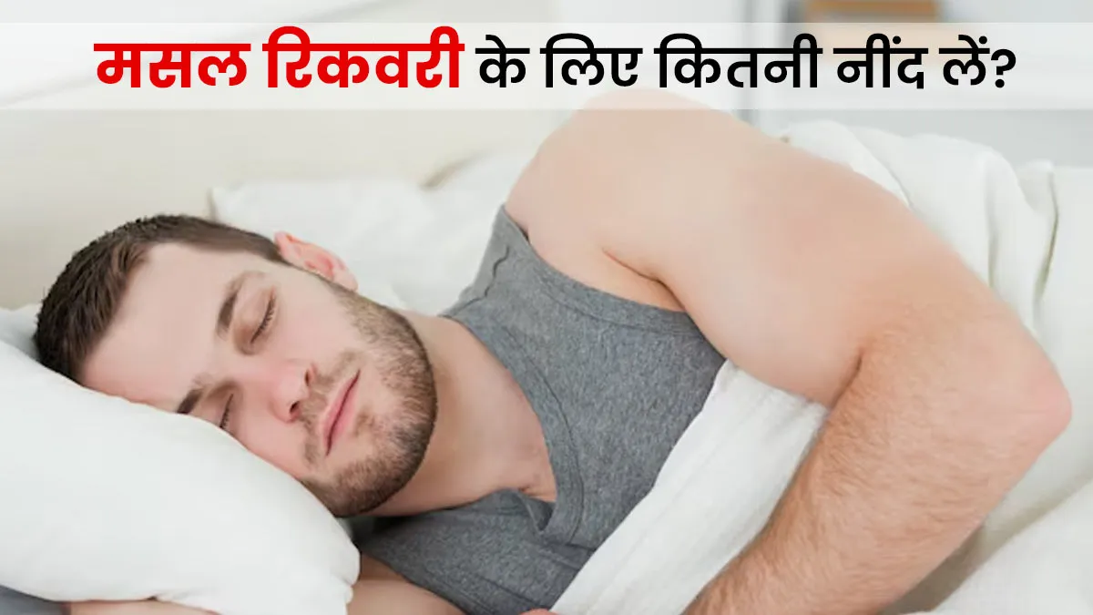 मसल र‍िकवरी के ल‍िए कि‍तनी नींद लेना जरूरी है? जानें एक्‍सपर्ट से