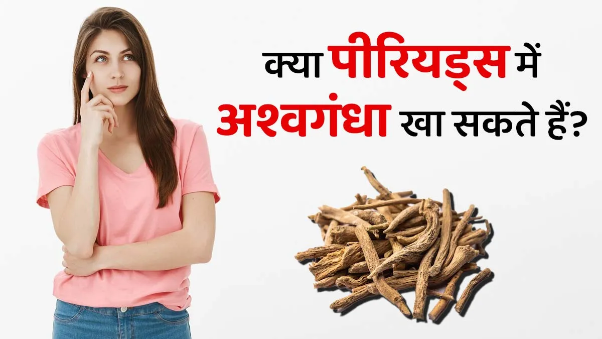क्या हम पीरियड्स के दौरान अश्वगंधा खा सकते हैं? जानें आयुर्वेदाचार्य से