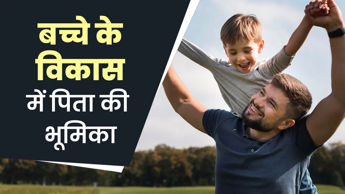 बच्चे के विकास में अहम रोल निभा सकते हैं पिता, डॉक्टर से जानें कैसे