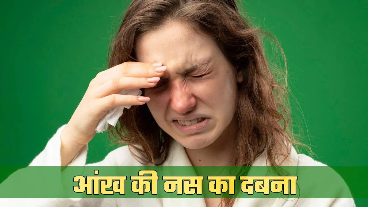 आंख की नस दबने से क्या होता है? डॉक्टर से जानें ऐसी स्थिति कब आती है