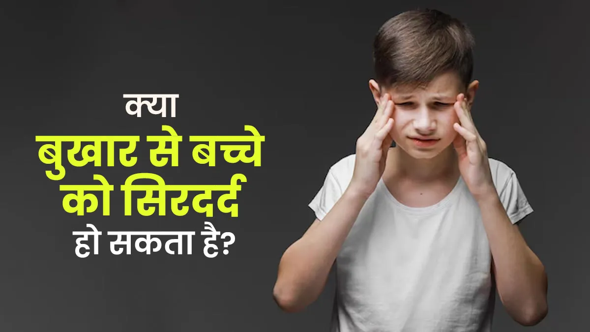 क्या बुखार से बच्चे को सिरदर्द हो सकता है? बता रहे हैं डॉक्टर