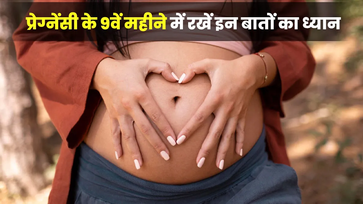 प्रेग्नेंसी के 9वें महीने में क्या-क्या सावधानी रखनी चाहिए? डॉक्टर से जानें