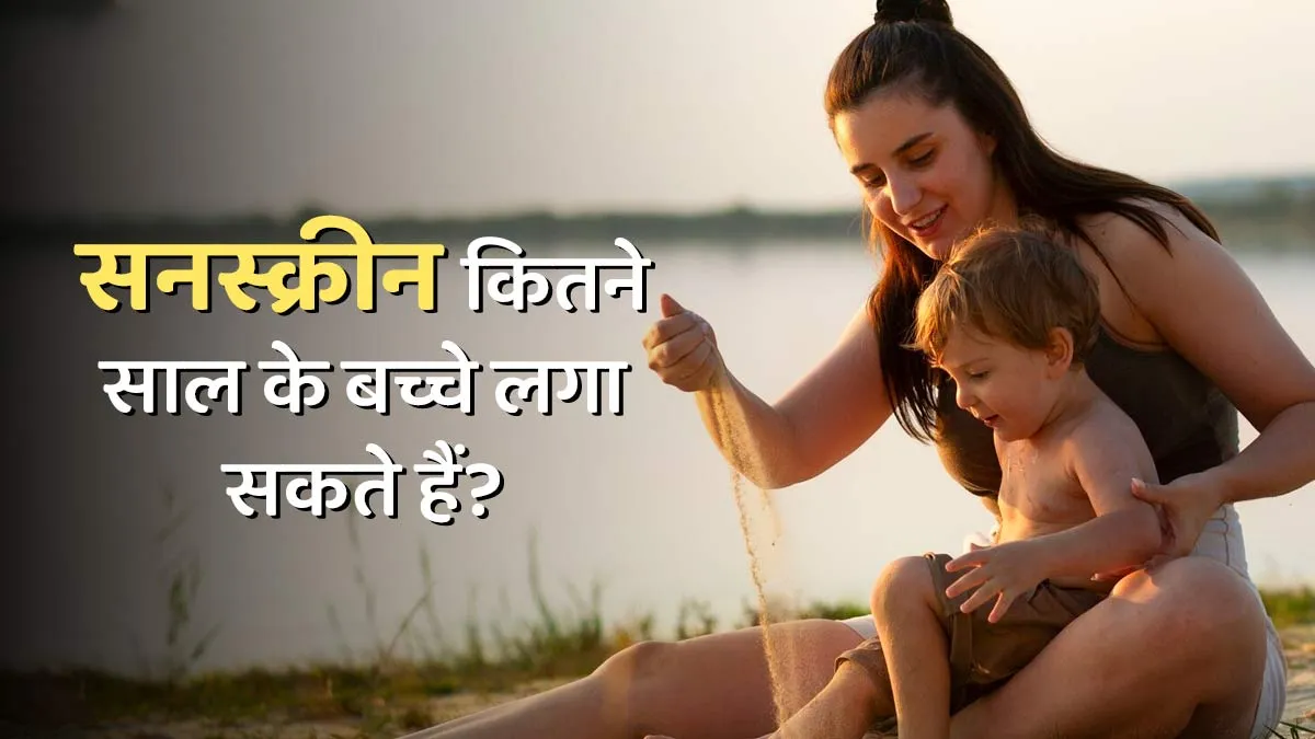 बच्चे को किस उम्र से सनस्क्रीन लगाना सुरक्षित है? जानें डॉक्टर से