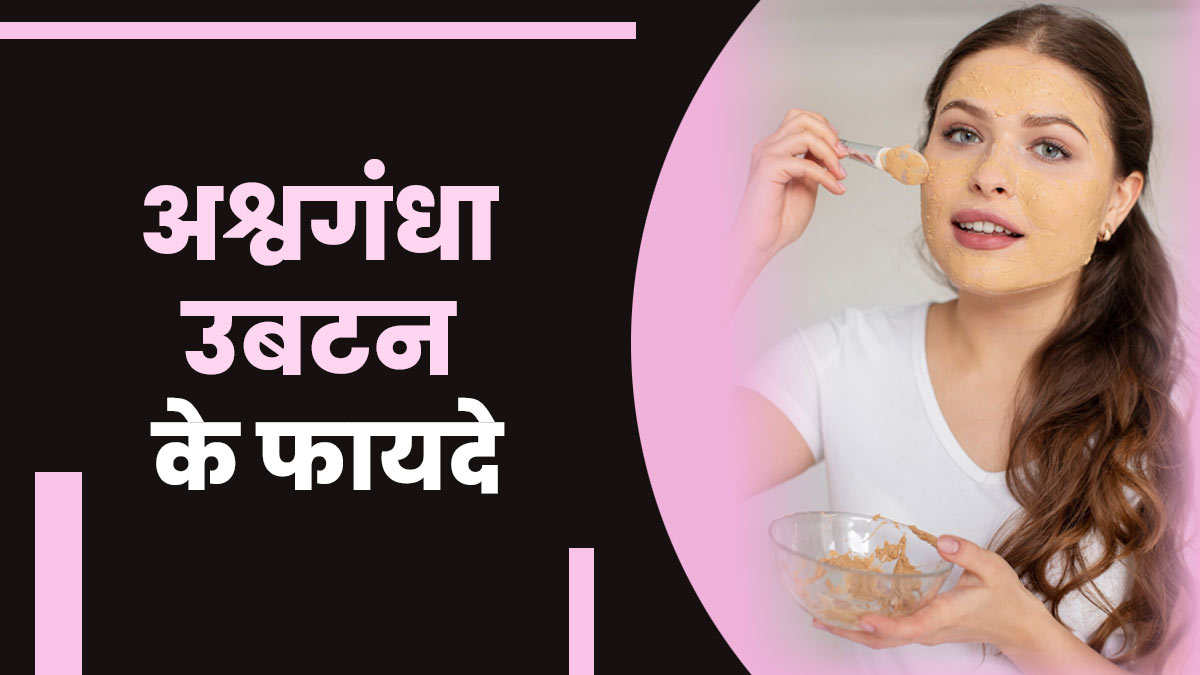 अश्वगंधा उबटन से त्वचा को मिलते हैं कई फायदे, जानें इसको बनाने और लगाने का तरीका
