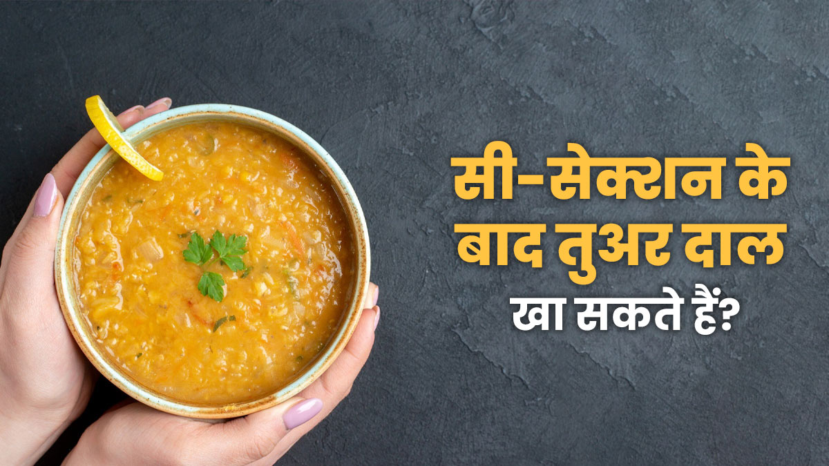 क्या महिलाएं सी-सेक्शन के बाद तुअर दाल खा सकती हैं? डॉक्टर से जानें