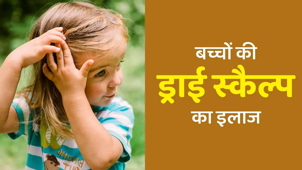छोटे बच्चों की स्कैल्प ड्राई हो रही है? जानें टॉडलर की सूखी खोपड़ी का आसान इलाज