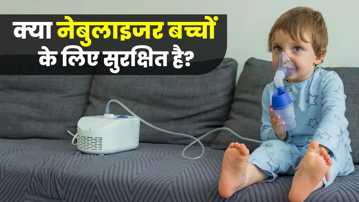 क्या नेबुलाइजर बच्चों के लिए सुरक्षित है? जानें डॉक्टर की राय