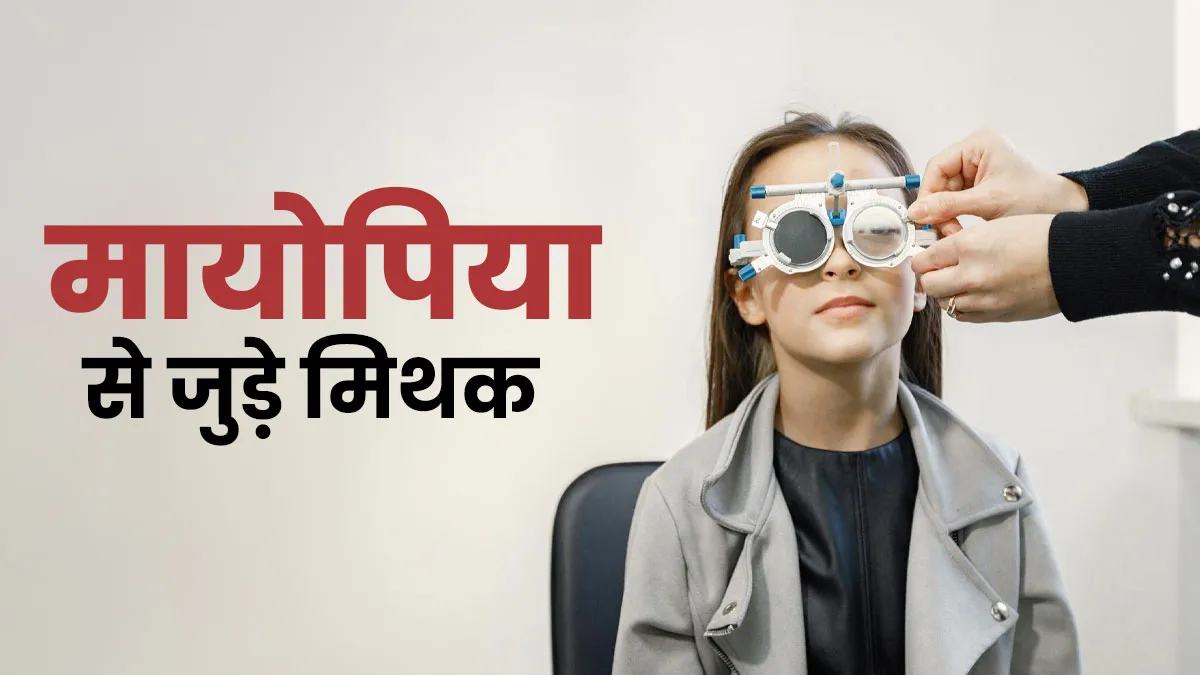 आंखों की बीमारी मायोप‍िया से जुड़े इन 7 म‍िथकों पर न करें भरोसा, डॉक्टर से जानें सच्चाई